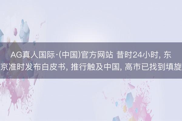 AG真人国际·(中国)官方网站 昔时24小时, 东京准时发布